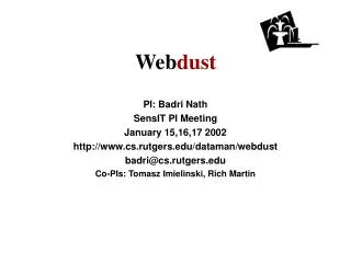 PI: Badri Nath SensIT PI Meeting January 15,16,17 2002 cs.rutgers/dataman/webdust badri@cs.rutgers Co-PIs: Tomasz Imiel