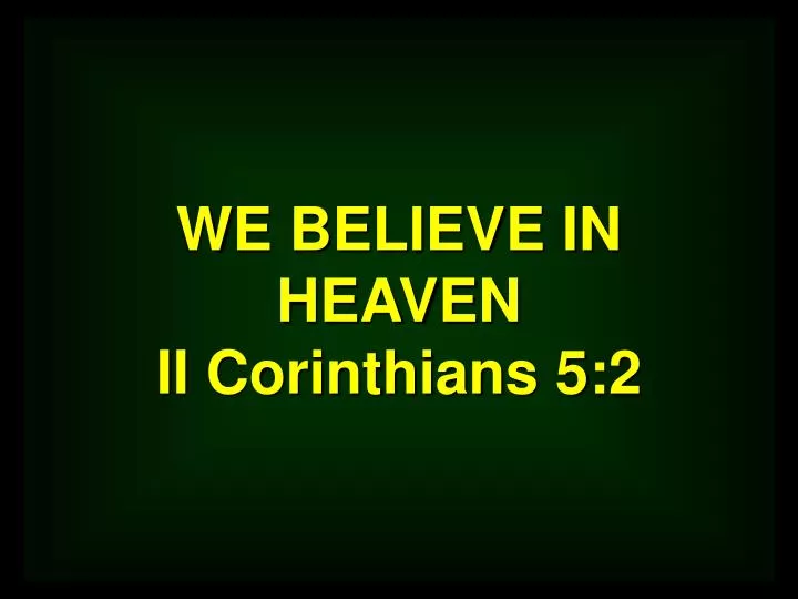 we believe in heaven ii corinthians 5 2