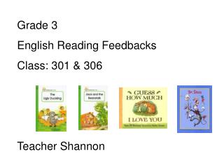 Grade 3 English Reading Feedbacks Class: 301 &amp; 306 Teacher Shannon