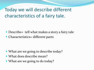Today we will describe different characteristics of a fairy tale.
