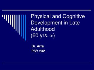 Physical and Cognitive Development in Late Adulthood (60 yrs. &gt;)