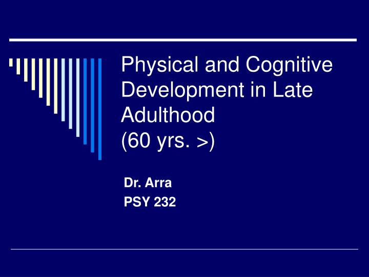 physical and cognitive development in late adulthood 60 yrs