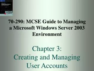 70-290: MCSE Guide to Managing a Microsoft Windows Server 2003 Environment Chapter 3: Creating and Managing User Account