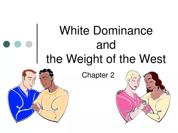 white dominance and the weight of the west