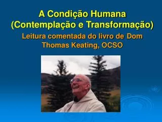 A Condição Humana (Contemplação e Transformação) Leitura comentada do livro de Dom Thomas Keating, OCSO