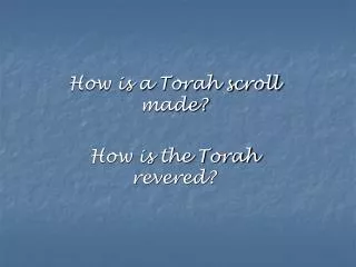 How is a Torah scroll made? How is the Torah revered?