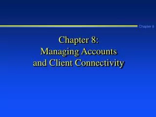 Chapter 8: Managing Accounts and Client Connectivity