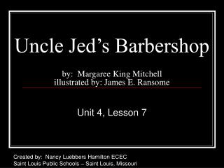 Uncle Jed’s Barbershop by: Margaree King Mitchell illustrated by: James E. Ransome