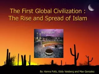 The First Global Civilization : The Rise and Spread of Islam