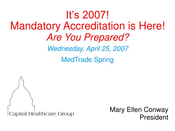 it s 2007 mandatory accreditation is here are you prepared wednesday april 25 2007 medtrade spring