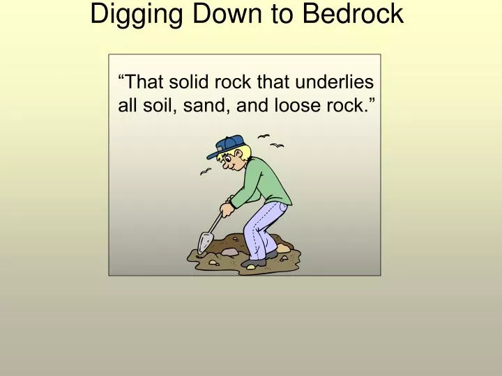 digging down to bedrock