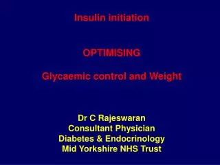 Insulin initiation OPTIMISING Glycaemic control and Weight Dr C Rajeswaran Consultant Physician Diabetes &amp; Endocri