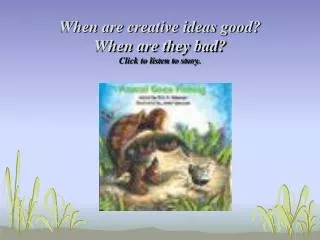 When are creative ideas good? When are they bad ? Click to listen to story.