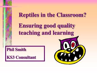 Reptiles in the Classroom? Ensuring good quality teaching and learning