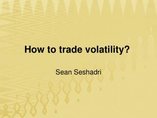 Sean Seshadri - How to trade volatility?