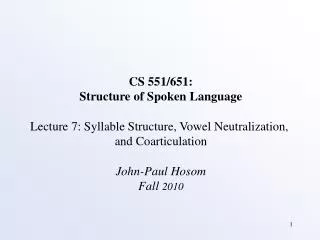 CS 551/651: Structure of Spoken Language Lecture 7: Syllable Structure, Vowel Neutralization, and Coarticulation John-P