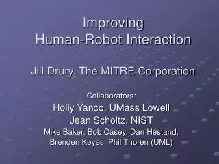 Improving Human-Robot Interaction Jill Drury, The MITRE Corporation
