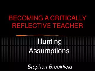 BECOMING A CRITICALLY REFLECTIVE TEACHER