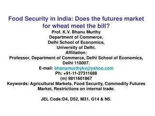 Food Security in India: Does the futures market for wheat meet the bill? Prof. K.V. Bhanu Murthy Department of Commerc