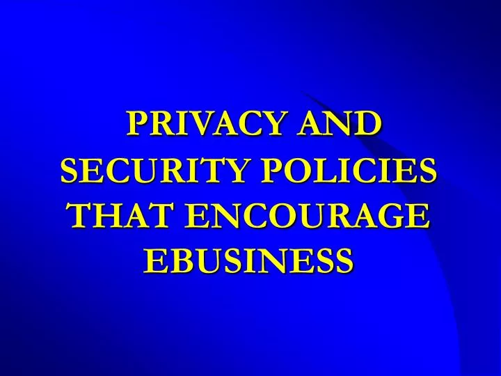 privacy and security policies that encourage ebusiness