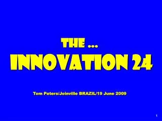 The … Innovation 24 Tom Peters/Joinville BRAZIL/19 June 2009