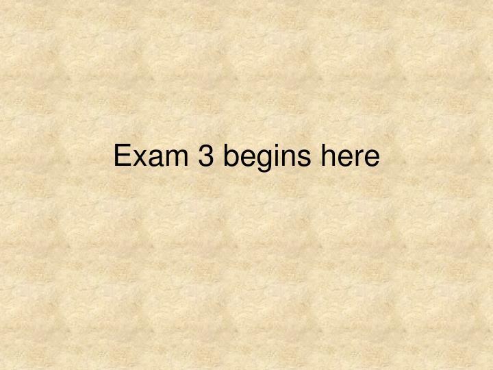 exam 3 begins here