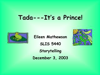 Tada---It’s a Prince! Eileen Mathewson SLIS 5440 Storytelling December 3, 2003