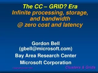 The CC – GRID? Era Infinite processing, storage, and bandwidth @ zero cost and latency