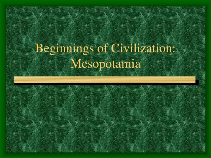beginnings of civilization mesopotamia