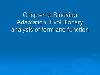 Chapter 9: Studying Adaptation: Evolutionary analysis of form and function