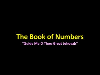 The Book of Numbers “Guide Me O Thou Great Jehovah”