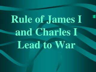 Rule of James I and Charles I Lead to War