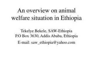 An overview on animal welfare situation in Ethiopia Tekelye Bekele, SAW-Ethiopia P.O Box 3630, Addis Ababa, Ethiopia E-