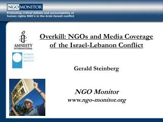 Overkill: NGOs and Media Coverage of the Israel-Lebanon Conflict Gerald Steinberg NGO Monitor ngo-monitor