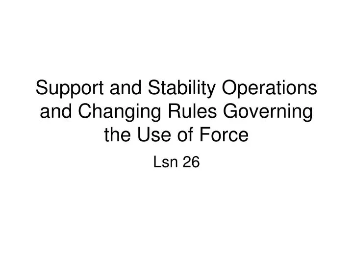 support and stability operations and changing rules governing the use of force
