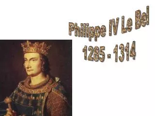 Philippe IV Le Bel 1285 - 1314