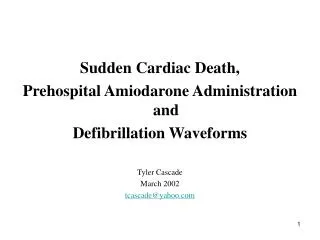 Sudden Cardiac Death, Prehospital Amiodarone Administration and Defibrillation Waveforms Tyler Cascade March 2002 tcasca