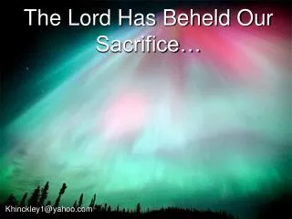 The Lord Has Beheld Our Sacrifice…