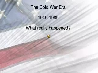 The Cold War Era 1949-1989 What really happened?