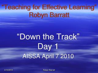 “Teaching for Effective Learning” Robyn Barratt