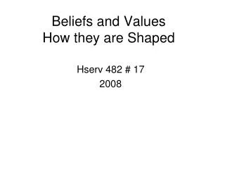 Beliefs and Values How they are Shaped