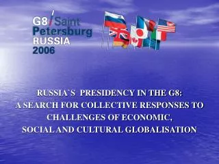 RUSSIA`S PRESIDENCY IN THE G8: A SEARCH FOR COLLECTIVE RESPONSES TO CHALLENGES OF ECONOMIC, SOCIAL AND CULTURAL GLOBALI