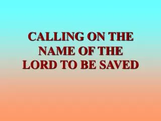 CALLING ON THE NAME OF THE LORD TO BE SAVED
