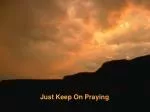 Just Keep On Praying - slide 1