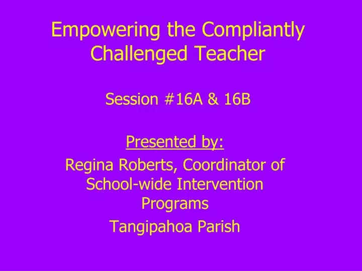 empowering the compliantly challenged teacher session 16a 16b