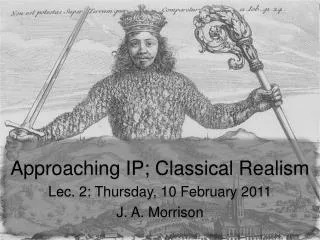 Approaching IP; Classical Realism Lec . 2: Thursday, 10 February 2011 J. A. Morrison