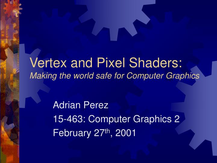 vertex and pixel shaders making the world safe for computer graphics