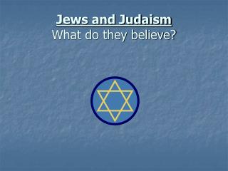 Jews and Judaism What do they believe?