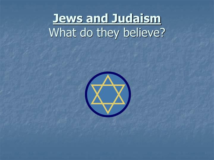 jews and judaism what do they believe