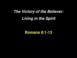 The Victory of the Believer: Living in the Spirit Romans 8:1-13